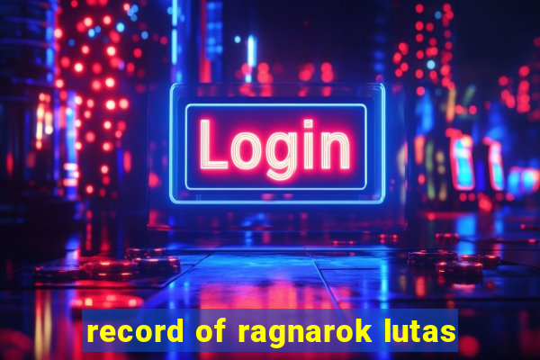 record of ragnarok lutas